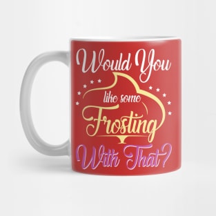 Would You Like Some Frosting With That? Mug